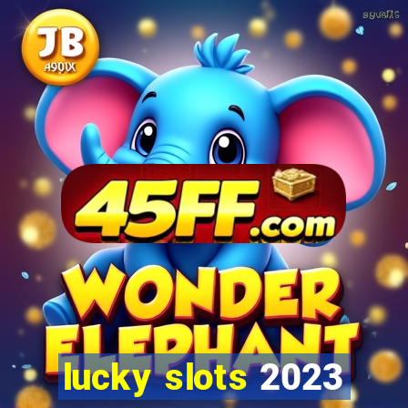 lucky slots 2023